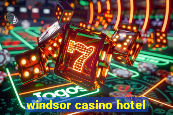 windsor casino hotel